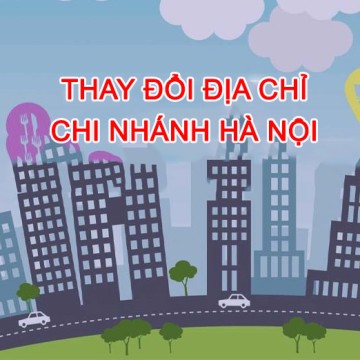 THAY ĐỔI ĐỊA CHỈ VĂN PHÒNG CHI NHÁNH HÀ NỘI